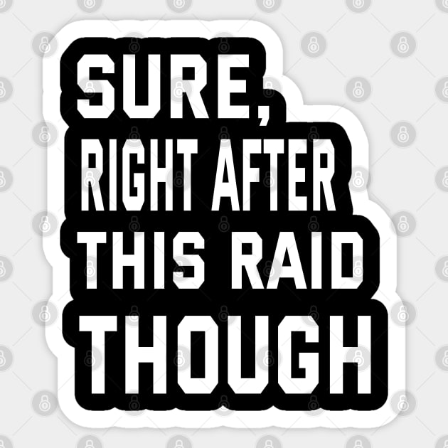 Sure, Right After This Raid Funny Gift For Gamers Sticker by ArtfulDesign